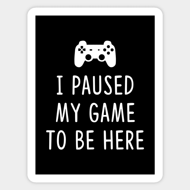 I Paused my Game to be here Sticker by YiannisTees